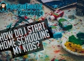 How do I start home schooling my kids?